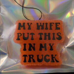 Handmade My Wife Put This in My Truck Car/Closet Freshie